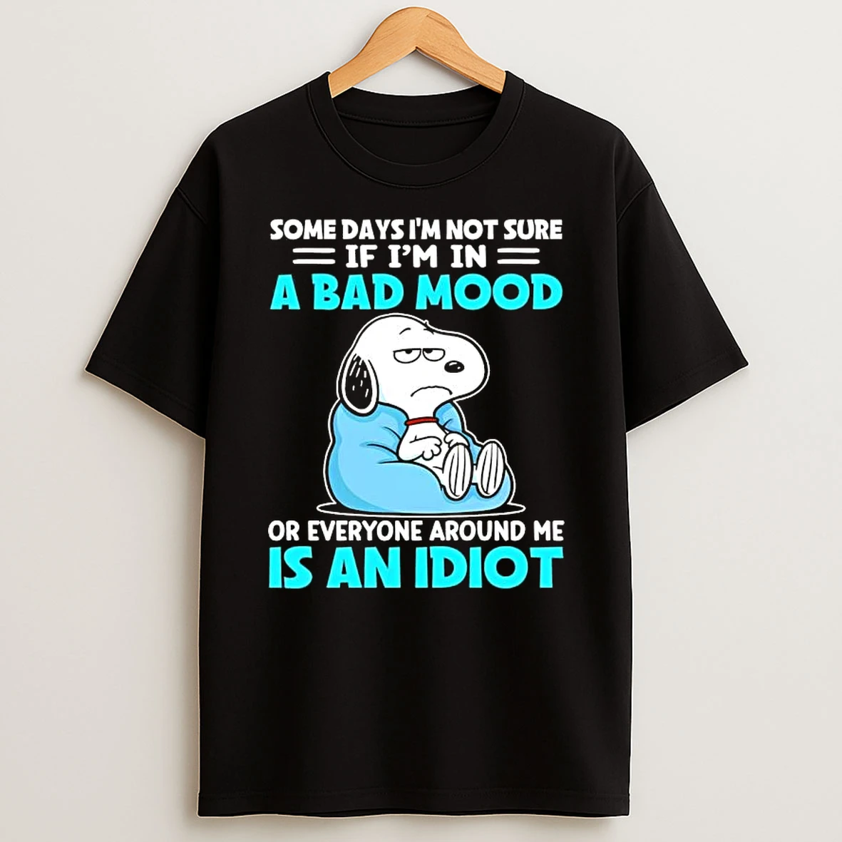 Peanuts Snoopy Some Days Im Not Sure If Im In A Bad Mood Or Everyone Around Me Is An Idiot T Shirt