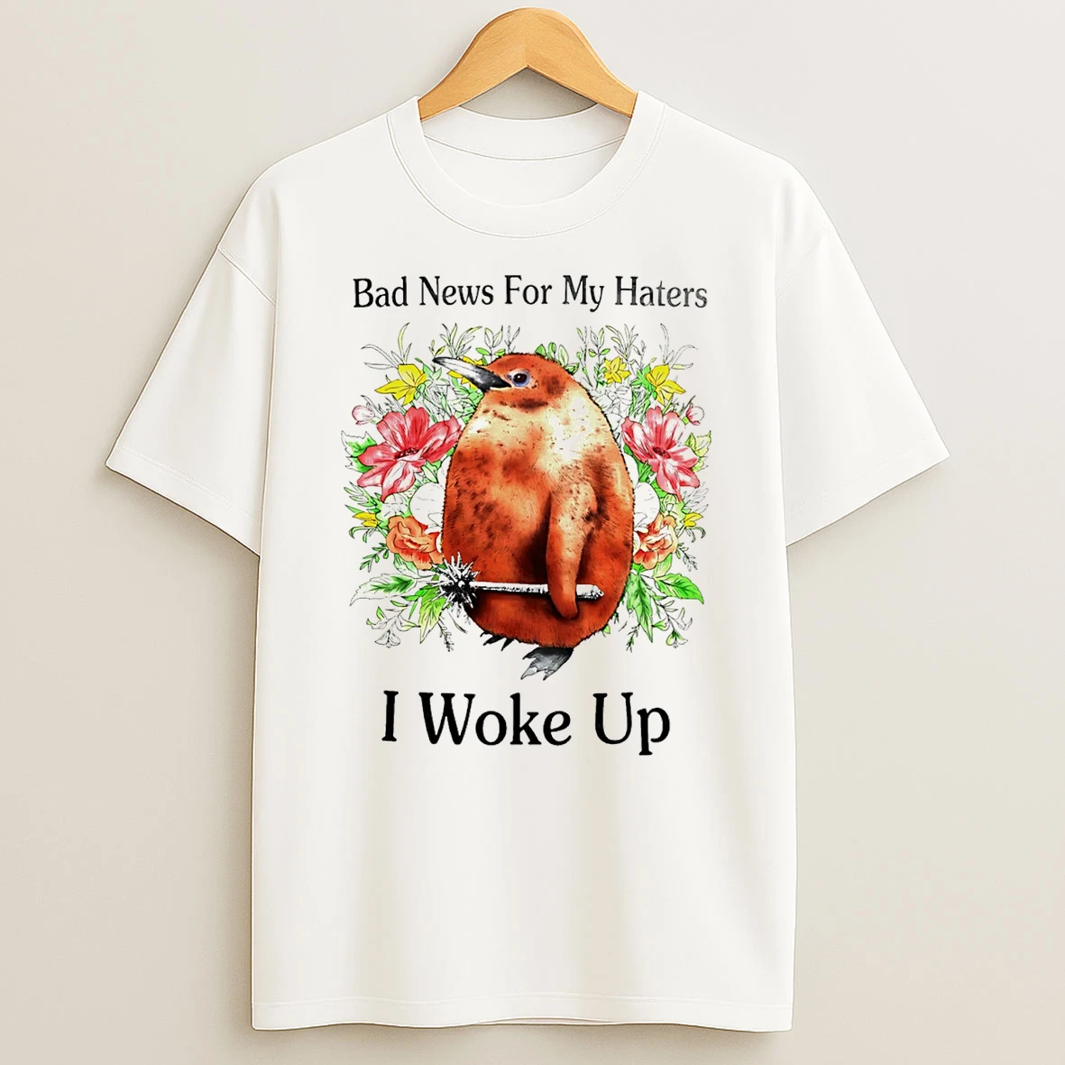 Penguin Bad News For My Haters I Woke Up T Shirt