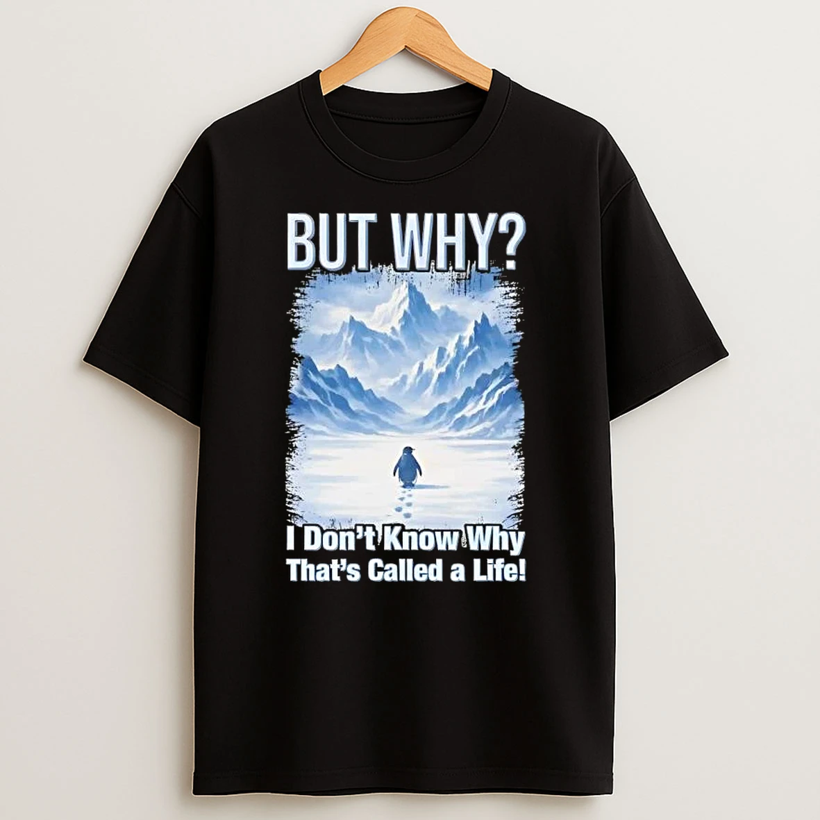 Penguin But Why I Dont Know Why Thats Called A Life T Shirt