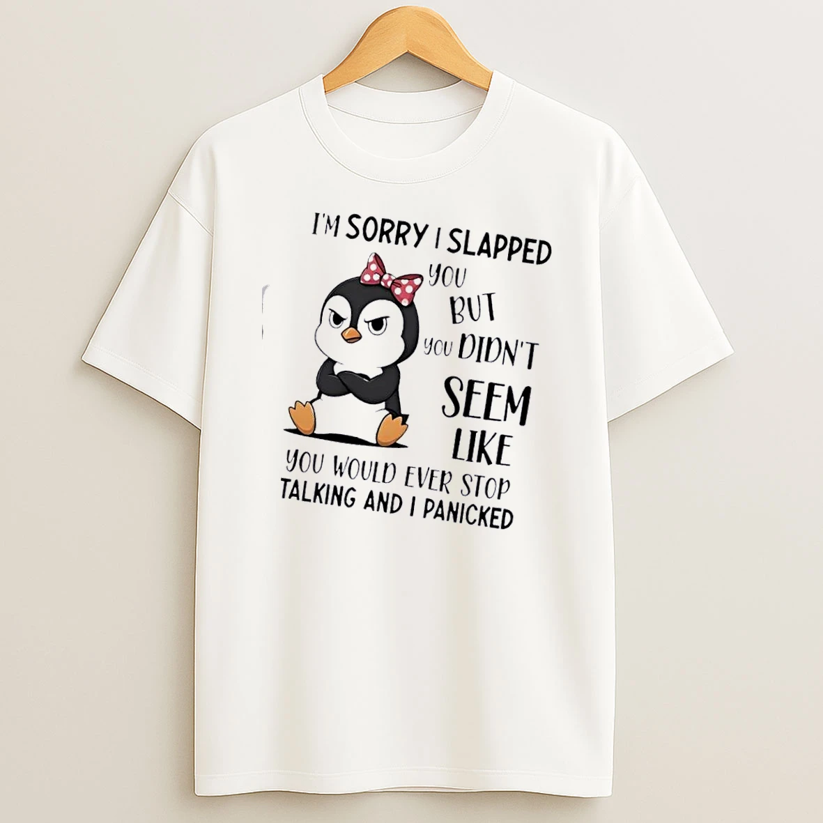 Penguins Im Sorry I Slapped You But It Seemed Like Youd Never Stop Talking And I Panicked T Shirt
