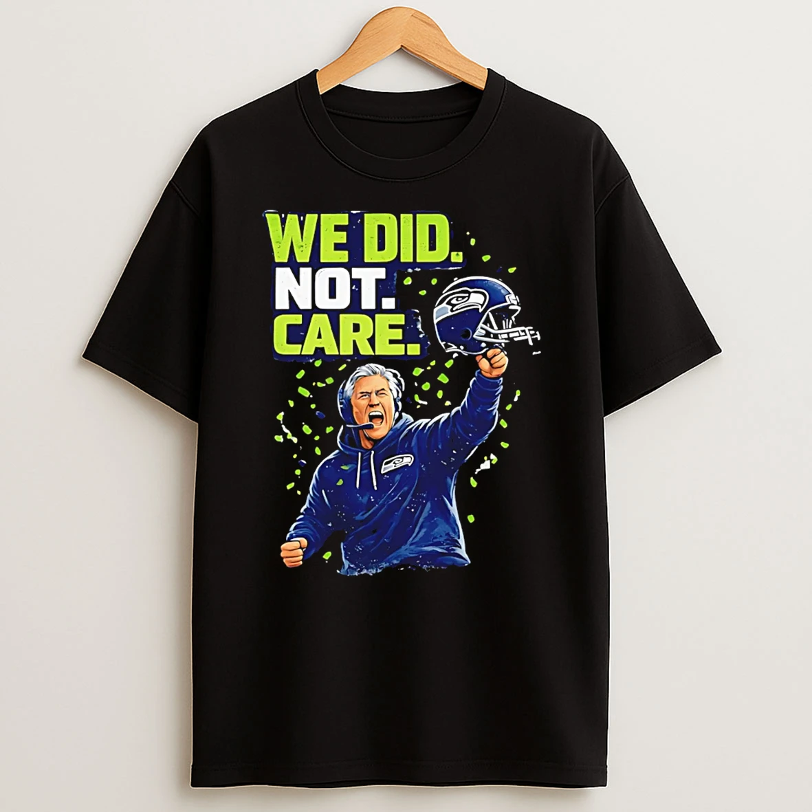 Pete Carroll We Did Not Care Seattle Seahawks Champions T Shirt