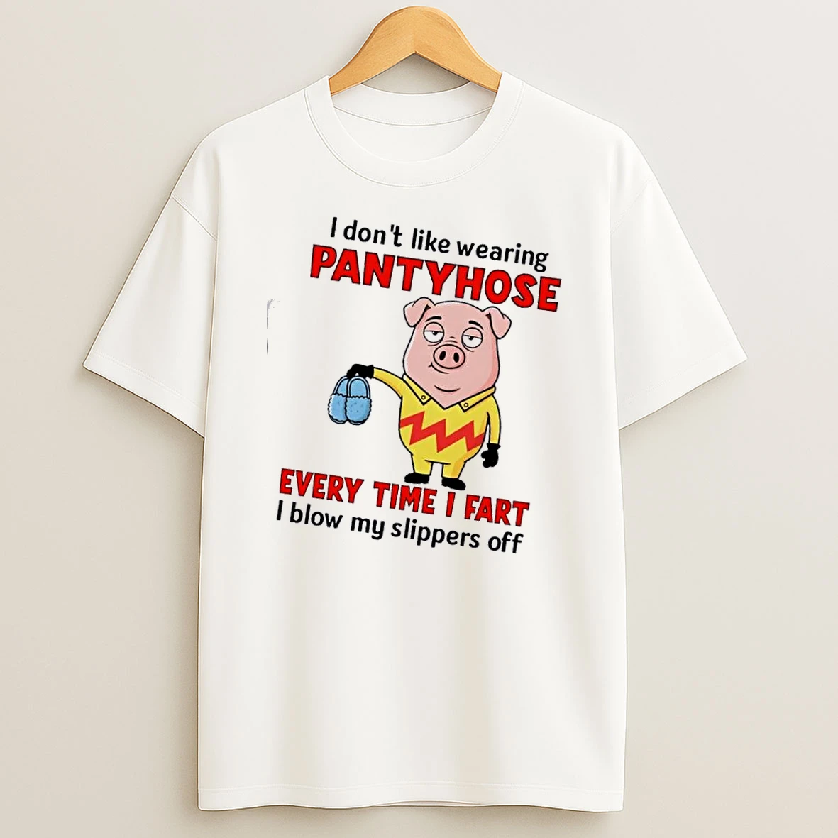 Pig I Dont Like Wearing Pantyhose Every Time I Fart I Blow My Slippers Off T Shirt