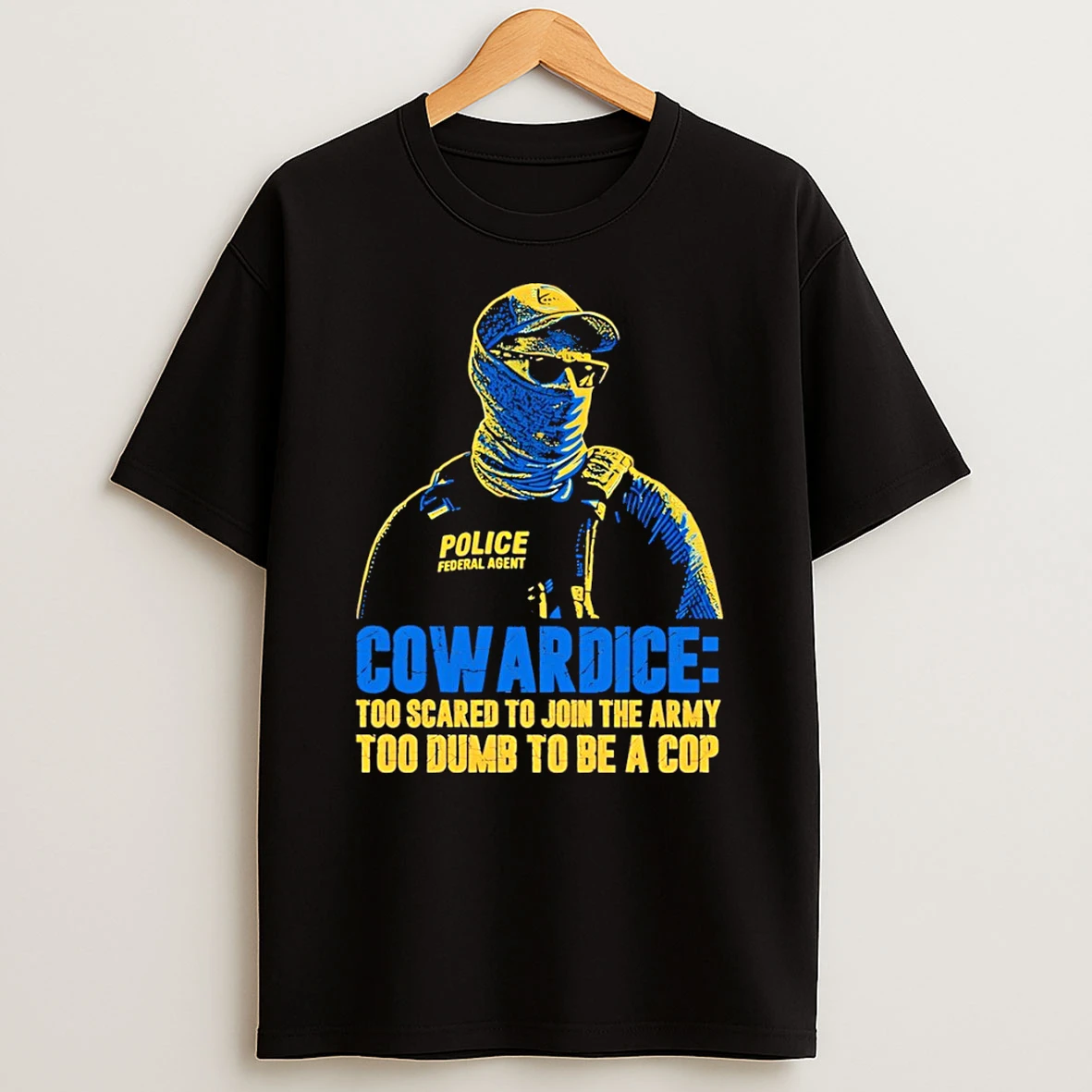 Police Federal Agent Cowardice Too Scared To Join The Army Too Dumb To Be A Cop T Shirt