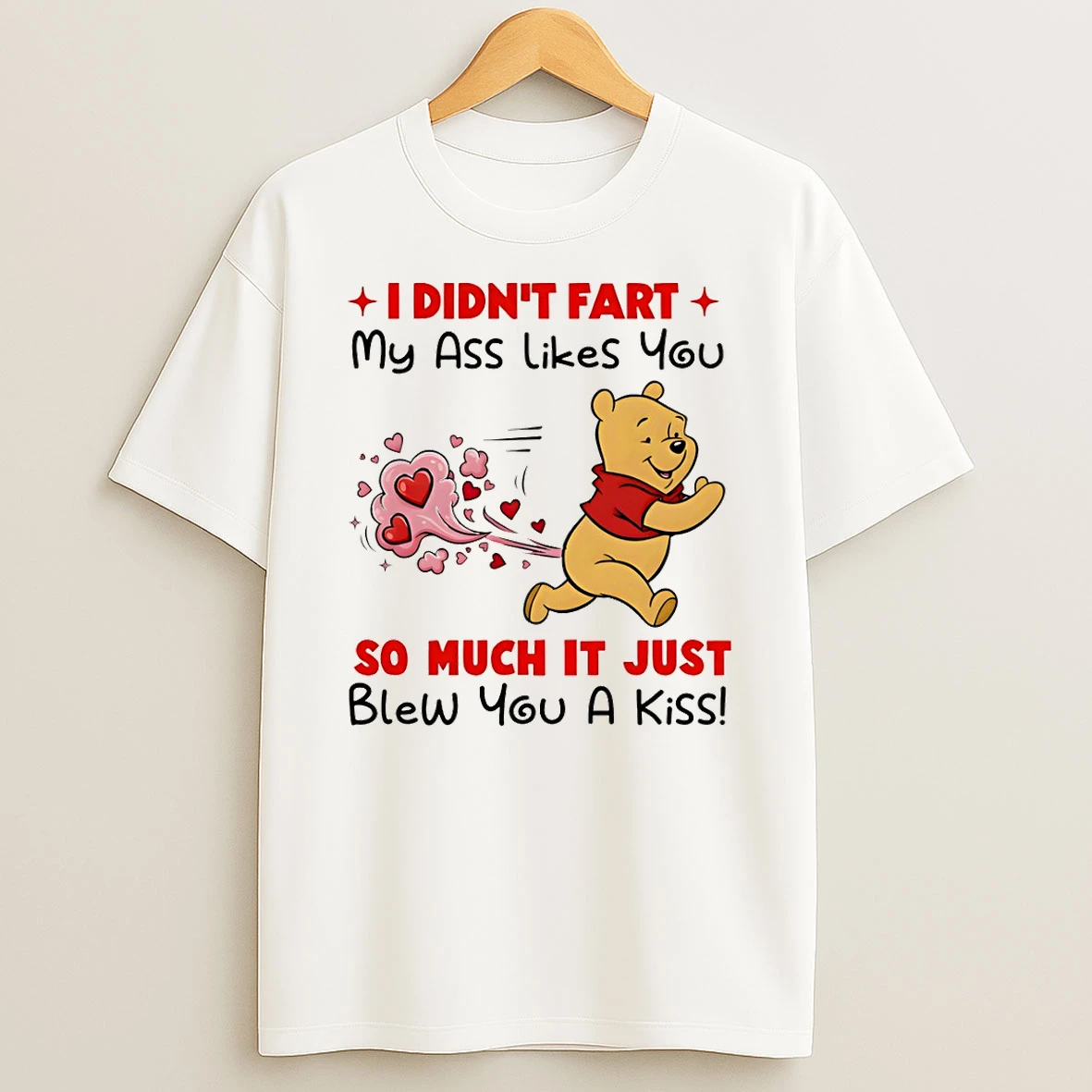 Pooh I Didnt Fart My Ass Likes You So Much It Just Blew You Kiss T Shirt
