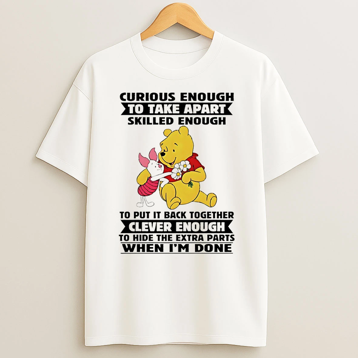 Pooh Curious Enough To Take Apart Skilled Enough To Put It Back Together Clever Enough To Hide The Extra Parts T Shirt