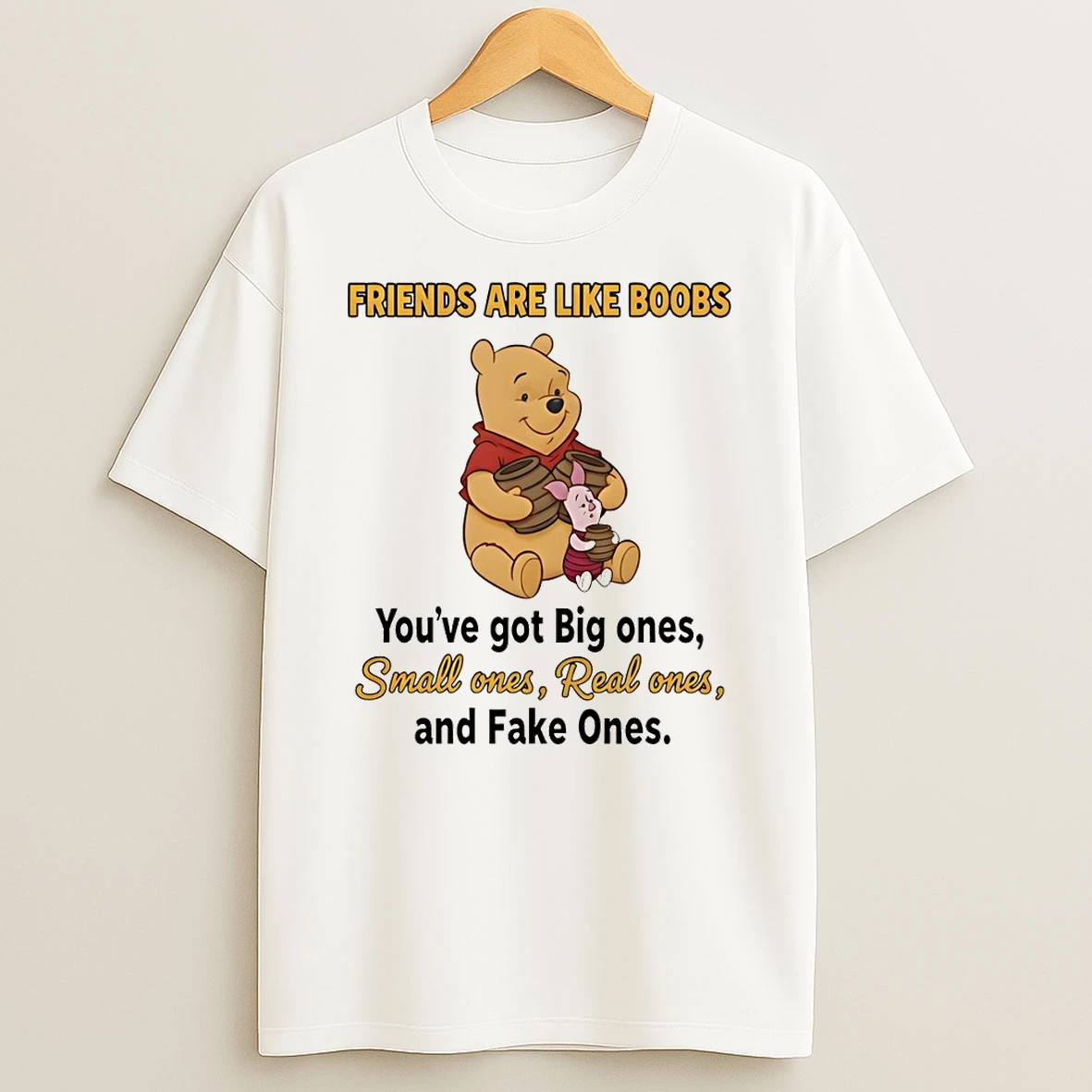 Pooh Friends Are Like Boobs Youve Got Big Ones Small Ones Real Ones And Fake Ones T Shirt