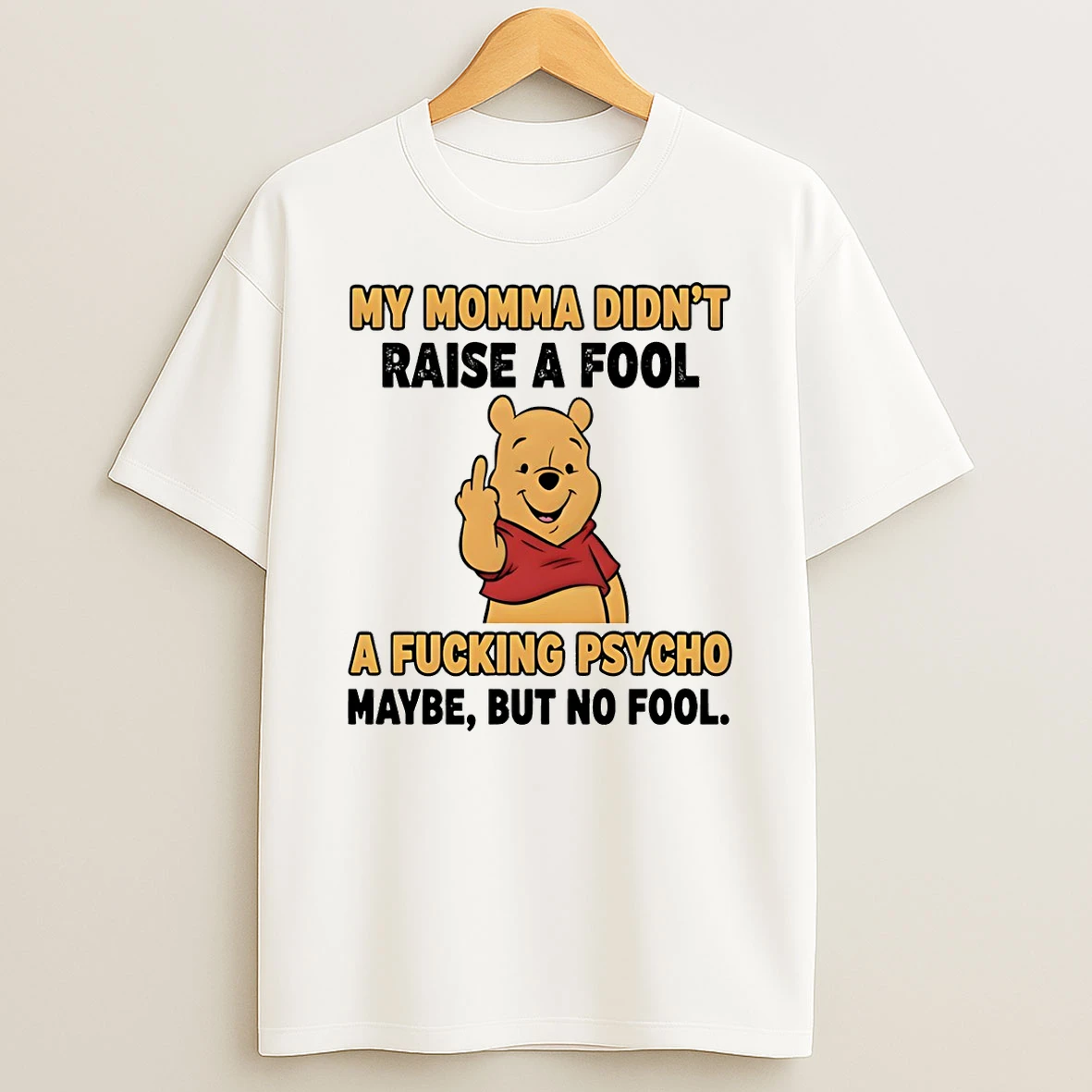 Pooh Middle Finger My Momma Didnt Raise A Fool A Fucking Psycho Maybe But No Fool T Shirt