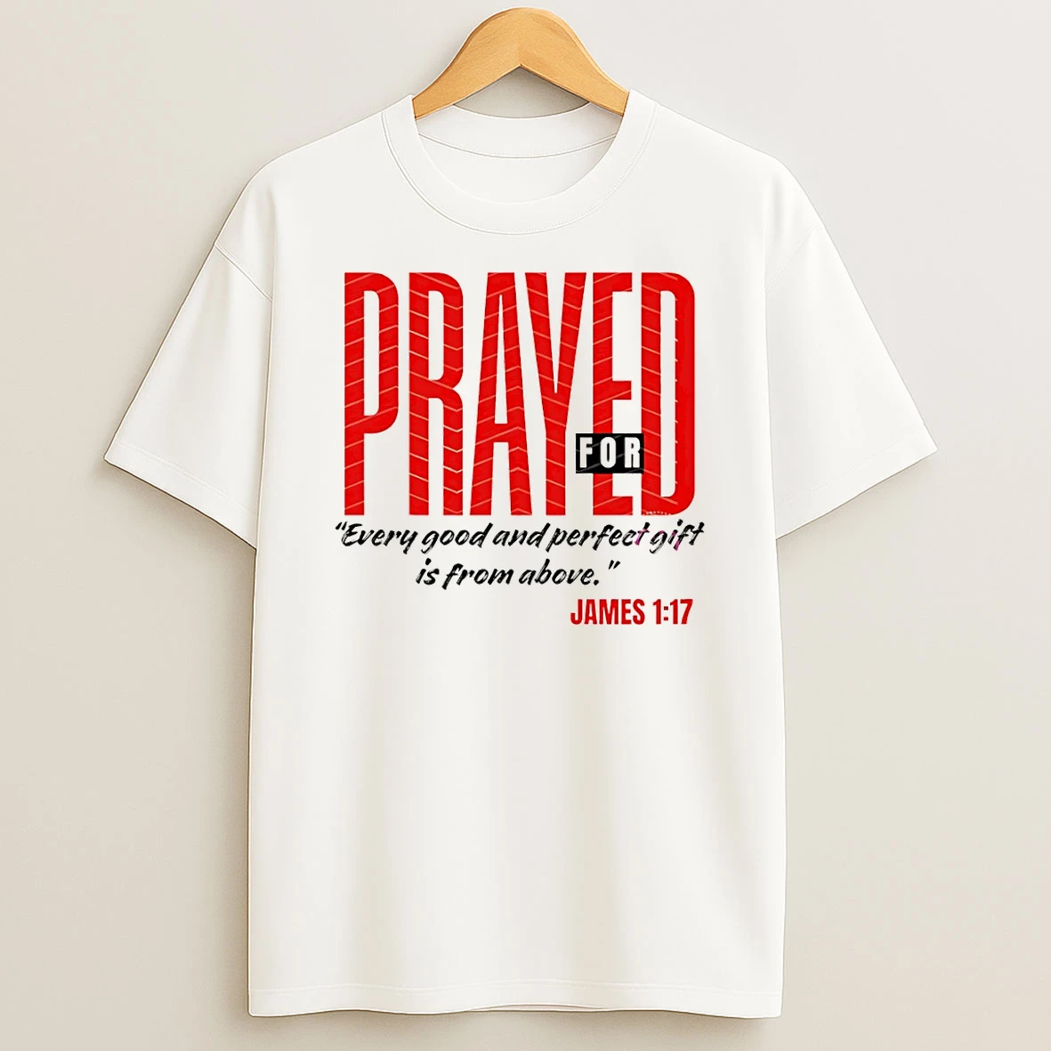 Prayed For Sent Everyone Good And Perfect Gift Is From Above T Shirt