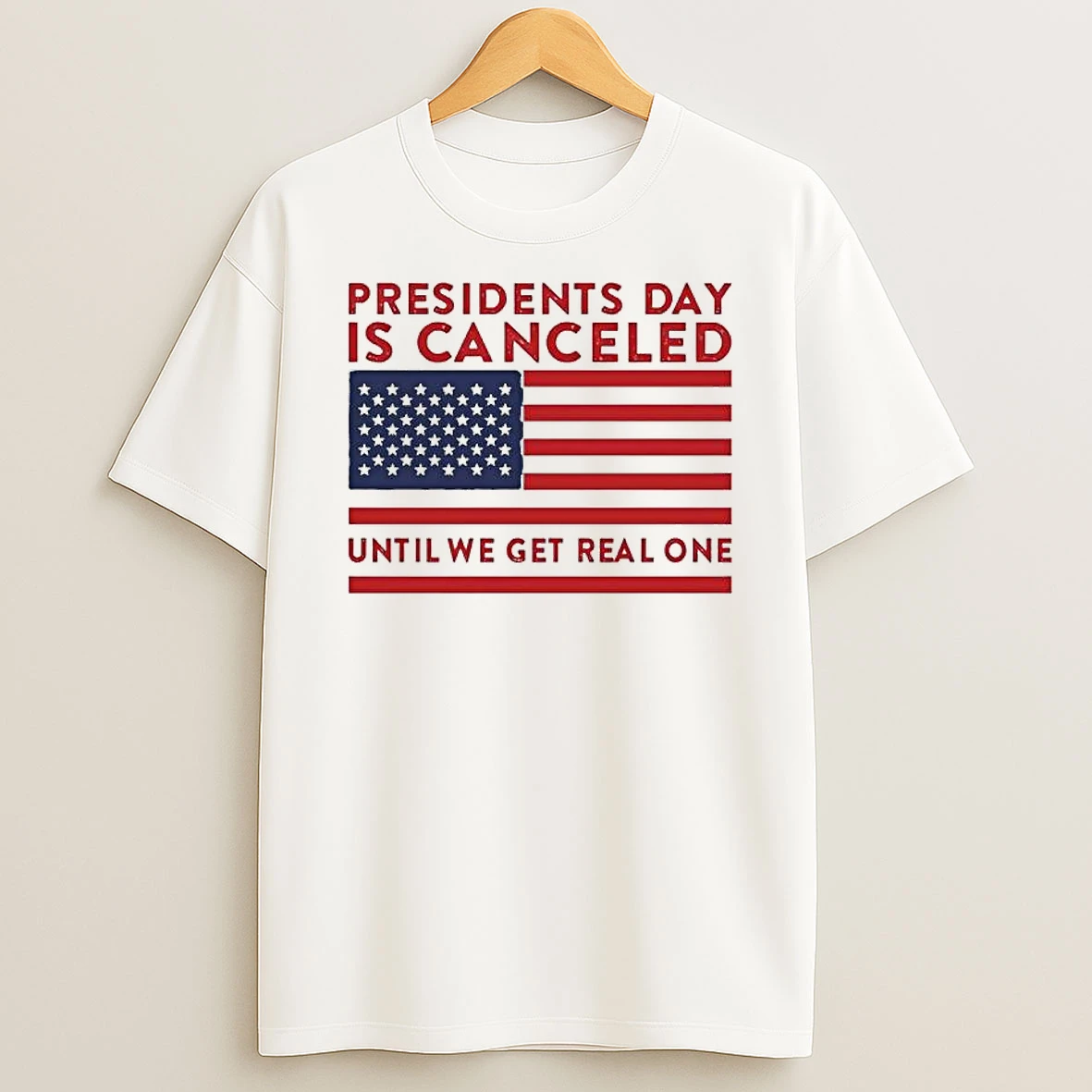 Presidents Day Is Canceled Until We Get A Real One American Flag Graphic T Shirt