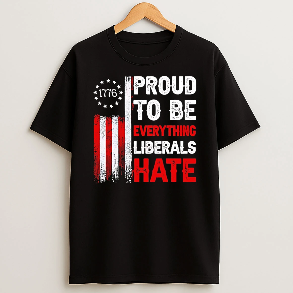 Proud To Be Everything Liberals Hate 1776 T Shirt