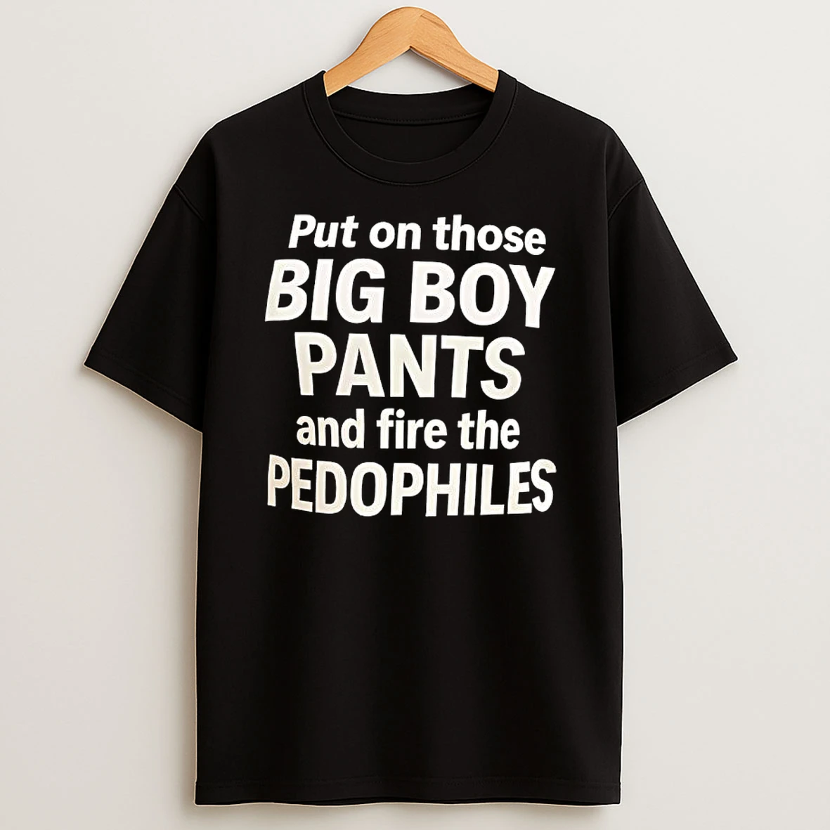 Put On Those Big Boy Pants And Fire The Pedophiles Text T Shirt