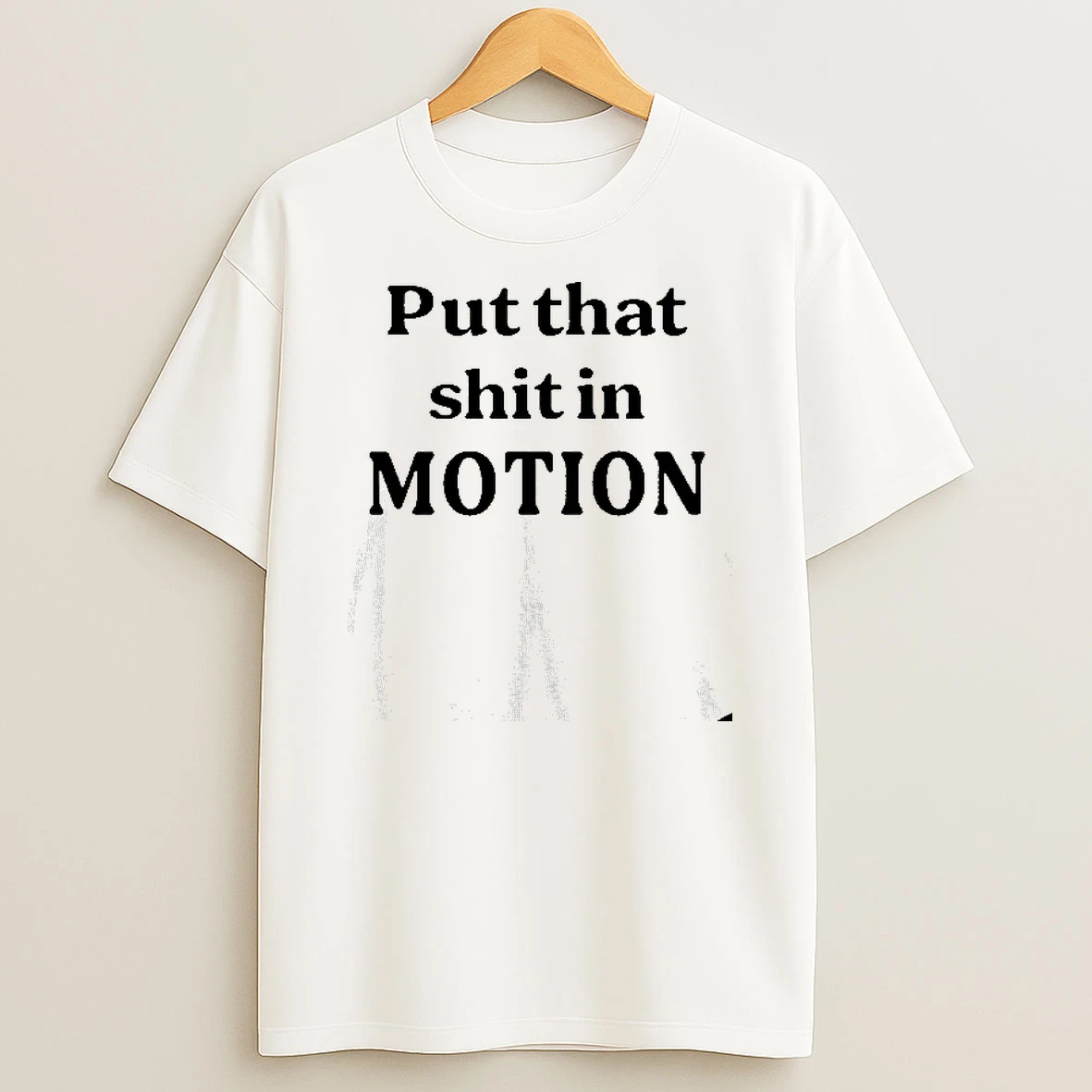 Put That Shit In Motion T Shirt