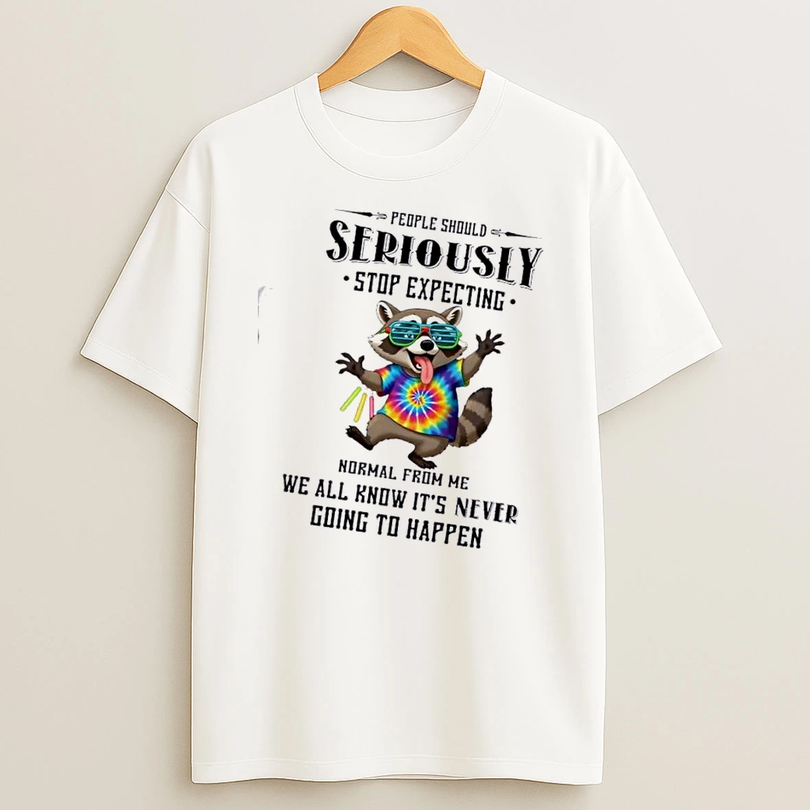 Raccoon People Should Seriously Stop Expecting Normal From Me We All Know Its Never Going To Happen T Shirt