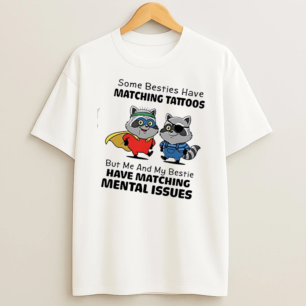 Raccoon Some Besties Have Matching Tattoos But Me And My Bestie Have Matching Mental Issues T Shirt