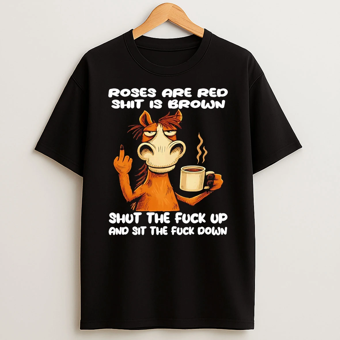 Roses Are Red Shit Is Brown Shut The Fuck Up And Sit The Fuck Down T Shirt