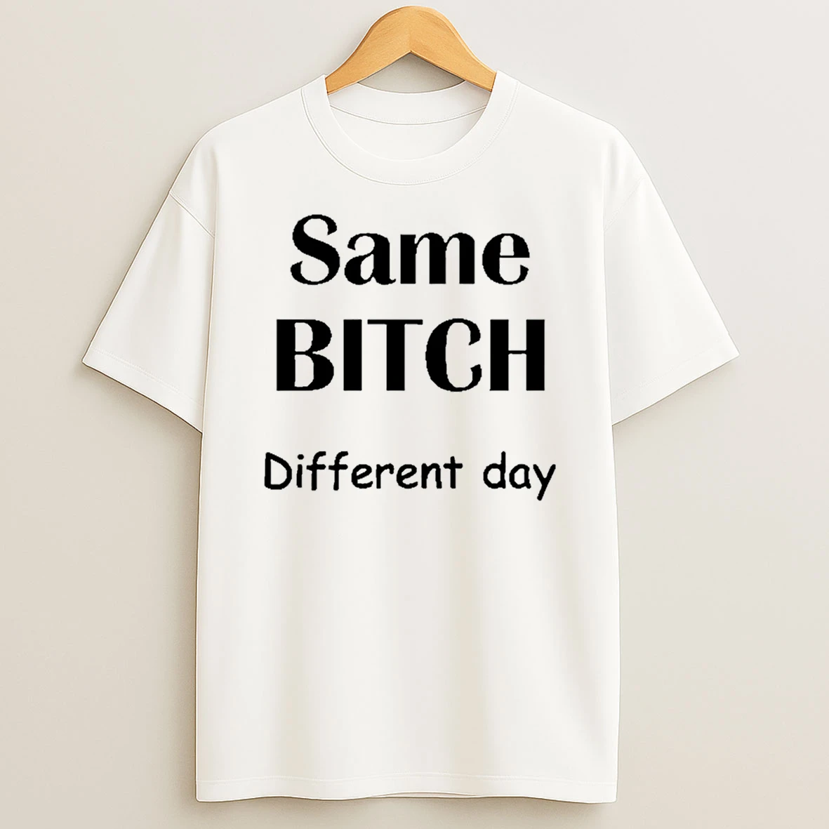 Same Bitch Different Day T Shirt