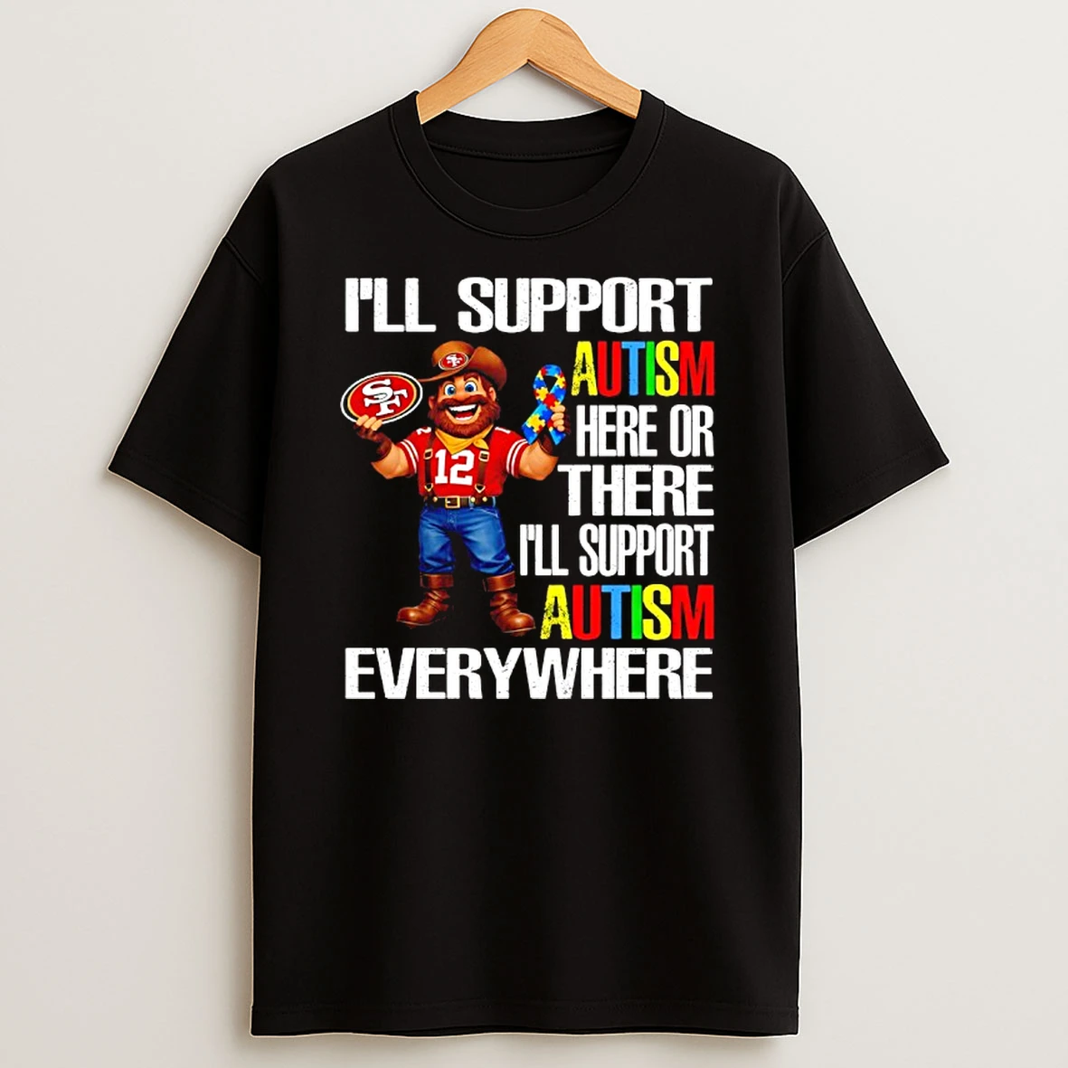 San Francisco 49ers Ill Support Autism Here Or There Ill Support Autism Everywhere Mascot T Shirt