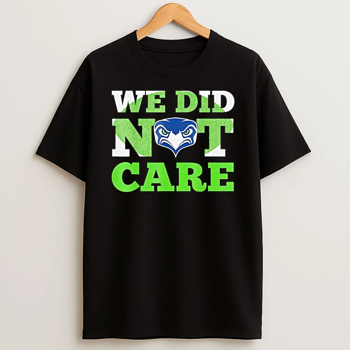 Sea Hawks We Did Not Care Hawk Head Fan Motto T Shirt