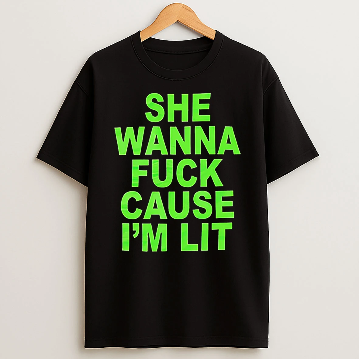 She Wanna Fuck Cause Im Lit T Shirt