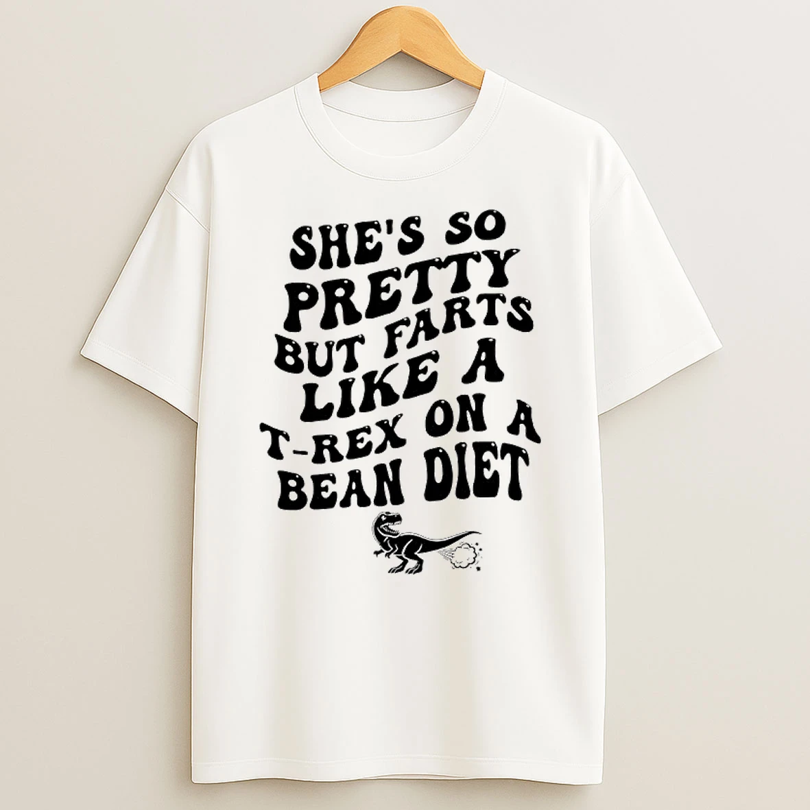 Shes So Pretty But Farts Like A T Rex On A Bean Diet T Shirt