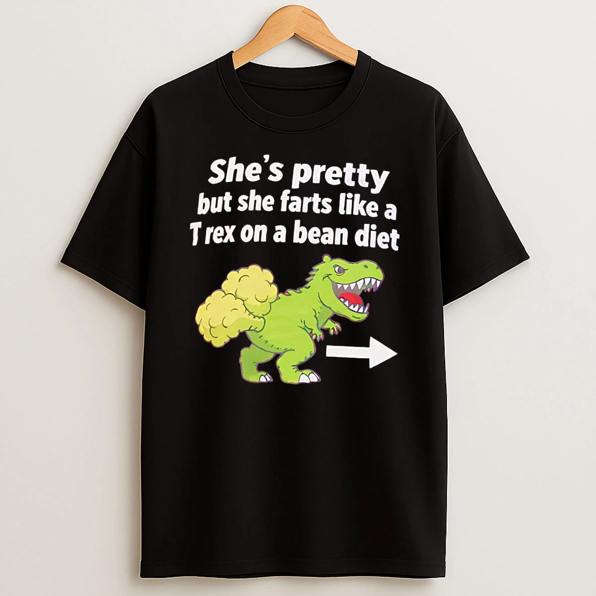 Shes Pretty But She Farts Like A T Rex On A Bean Diet T Shirt