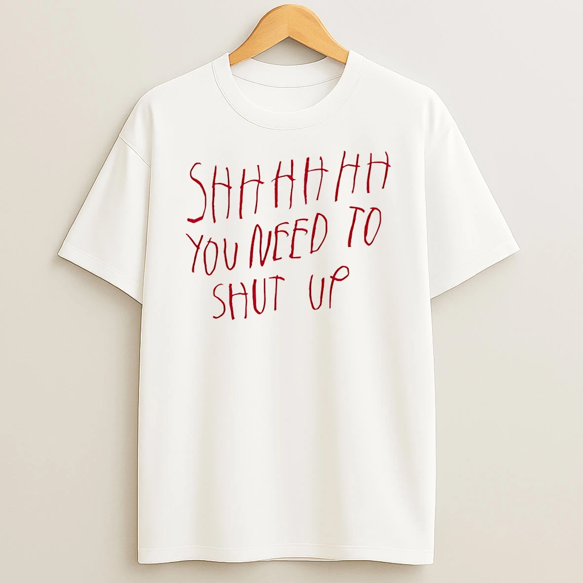 Shhhhh You Need To Shut Up T Shirt