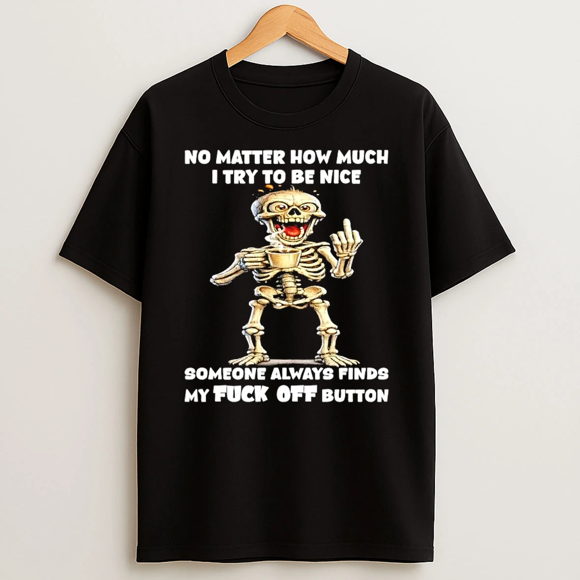 Skeleton No Matter How Much I Try To Be Nice Someone Always Finds T Shirt