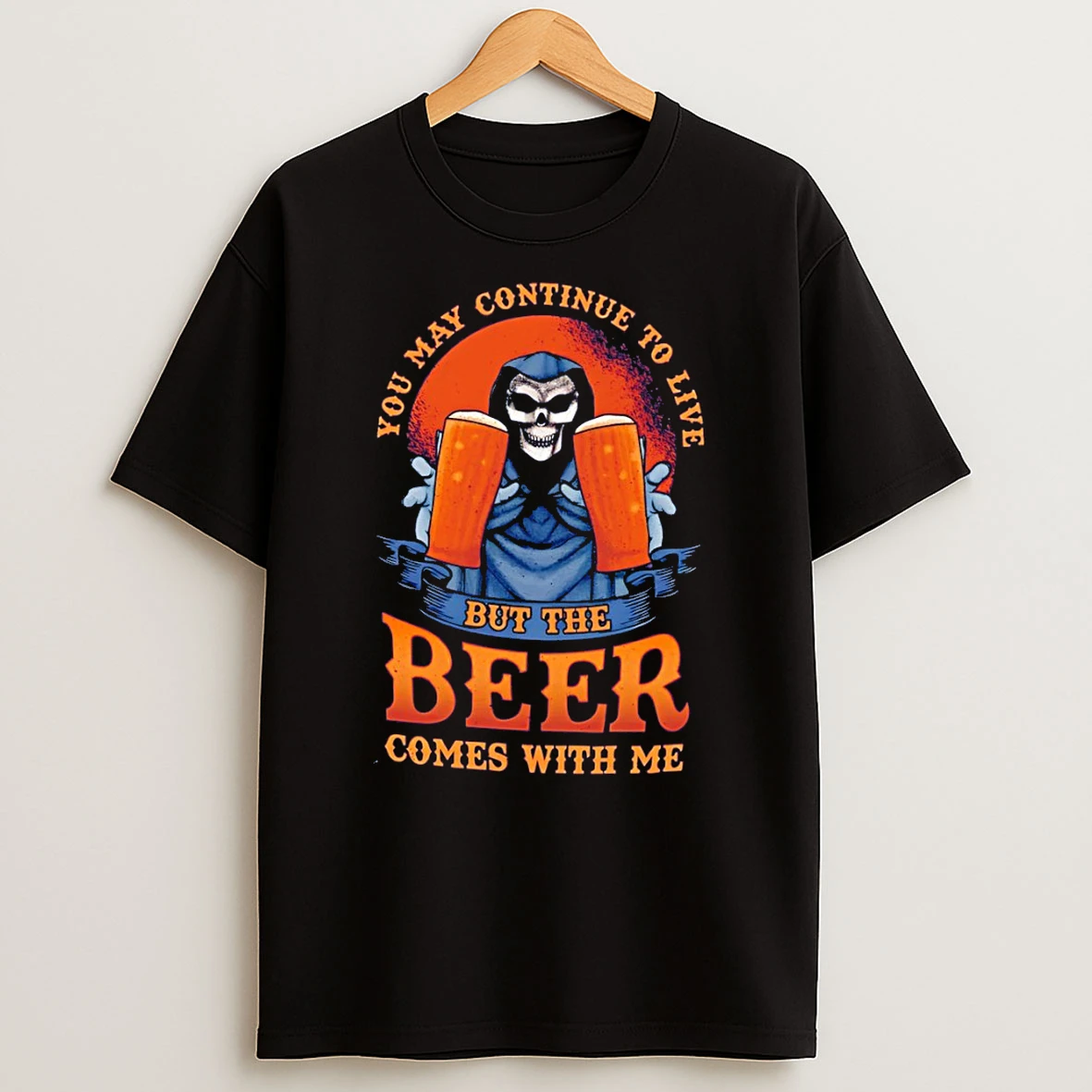 Skull Beer You May Continue To Live But The Beer Comes With Me T Shirt
