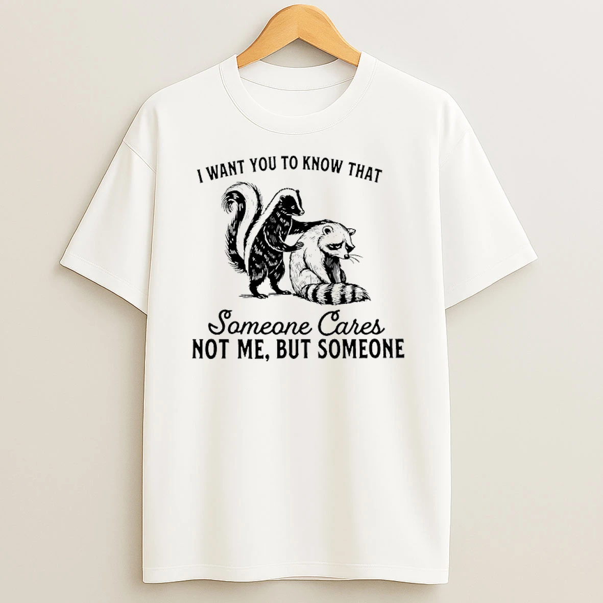 Skunk And Raccoon I Want You To Know That Someone Cares Not Me But Someone T Shirt