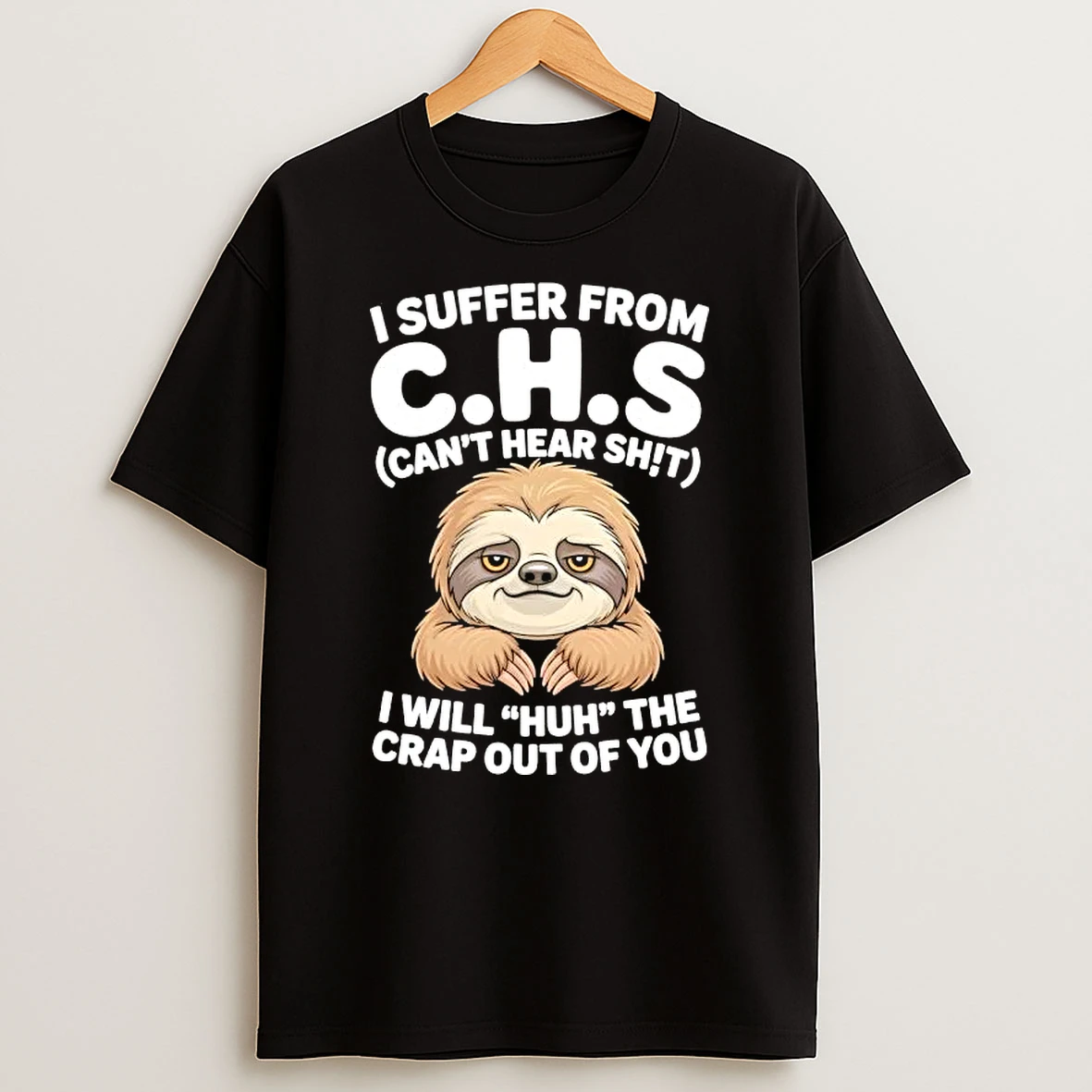 Sloth I Suffer From C H S Can Hear Shit I Will Huh The Crap Out Of You T Shirt