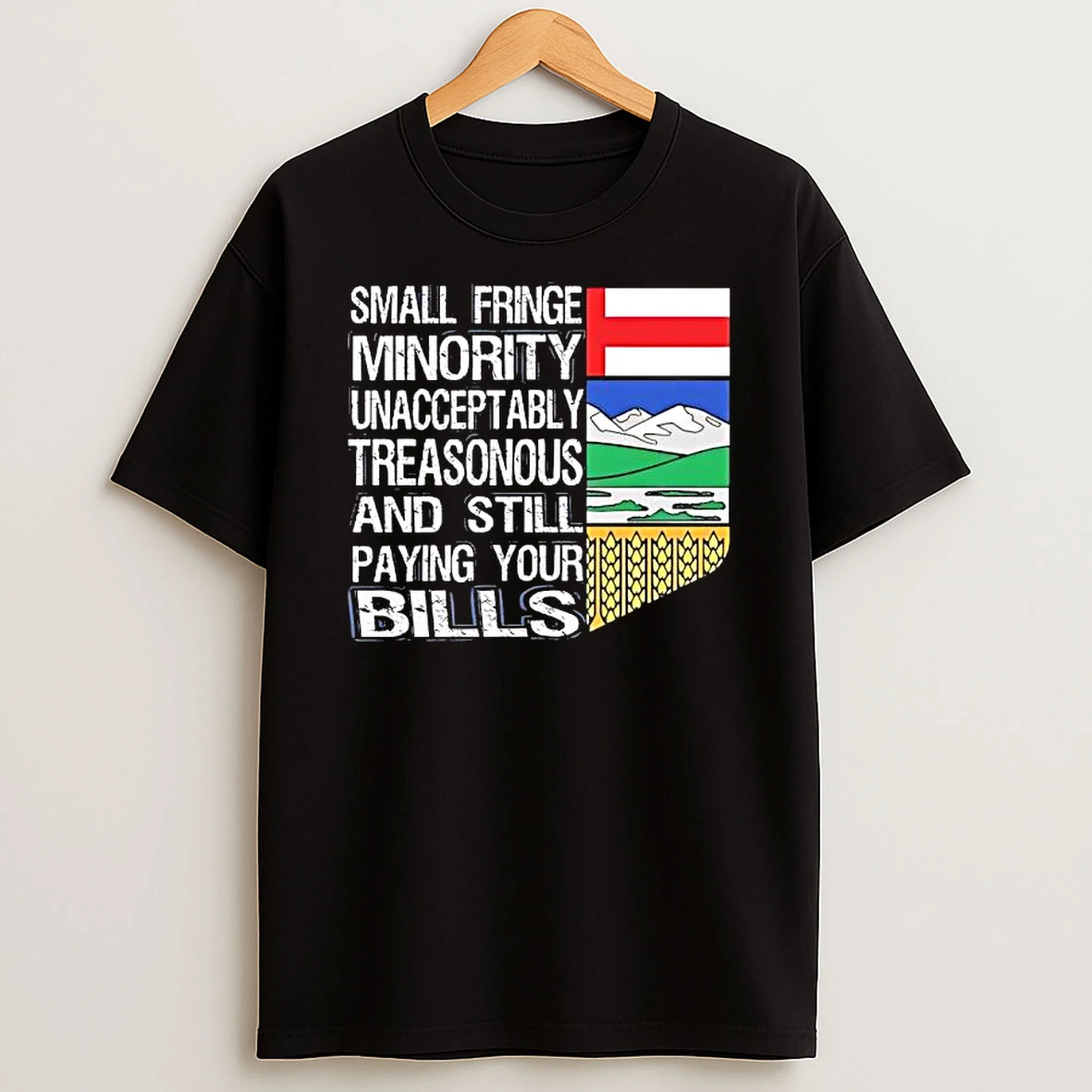 Small Fringe Minority Unacceptably Treasonous And Still Paying Your Bills Alberta Flag T Shirt