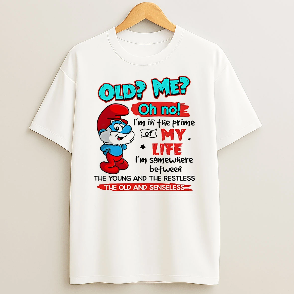 Smurf Old Me Oh No Im In The Prime Of My Life Im Somewhere Between The Young And The Restless The Old And Senseless T Shirt