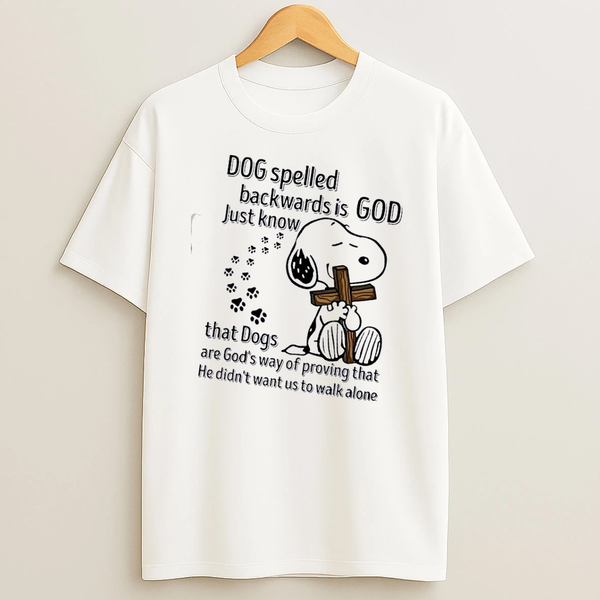 Snoopy Dog Spelled Backwards Is God Just Know That Dogs Are Gods Way Of Proving That He Didnt Want Us To Walk Alone T Shirt