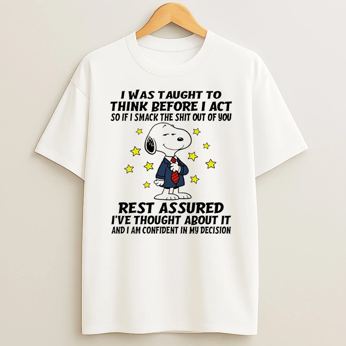 Snoopy I Was Taught To Think Before I Act So If I Smack The Shit Out Of You Rest Assured Ive Thought About It T Shirt
