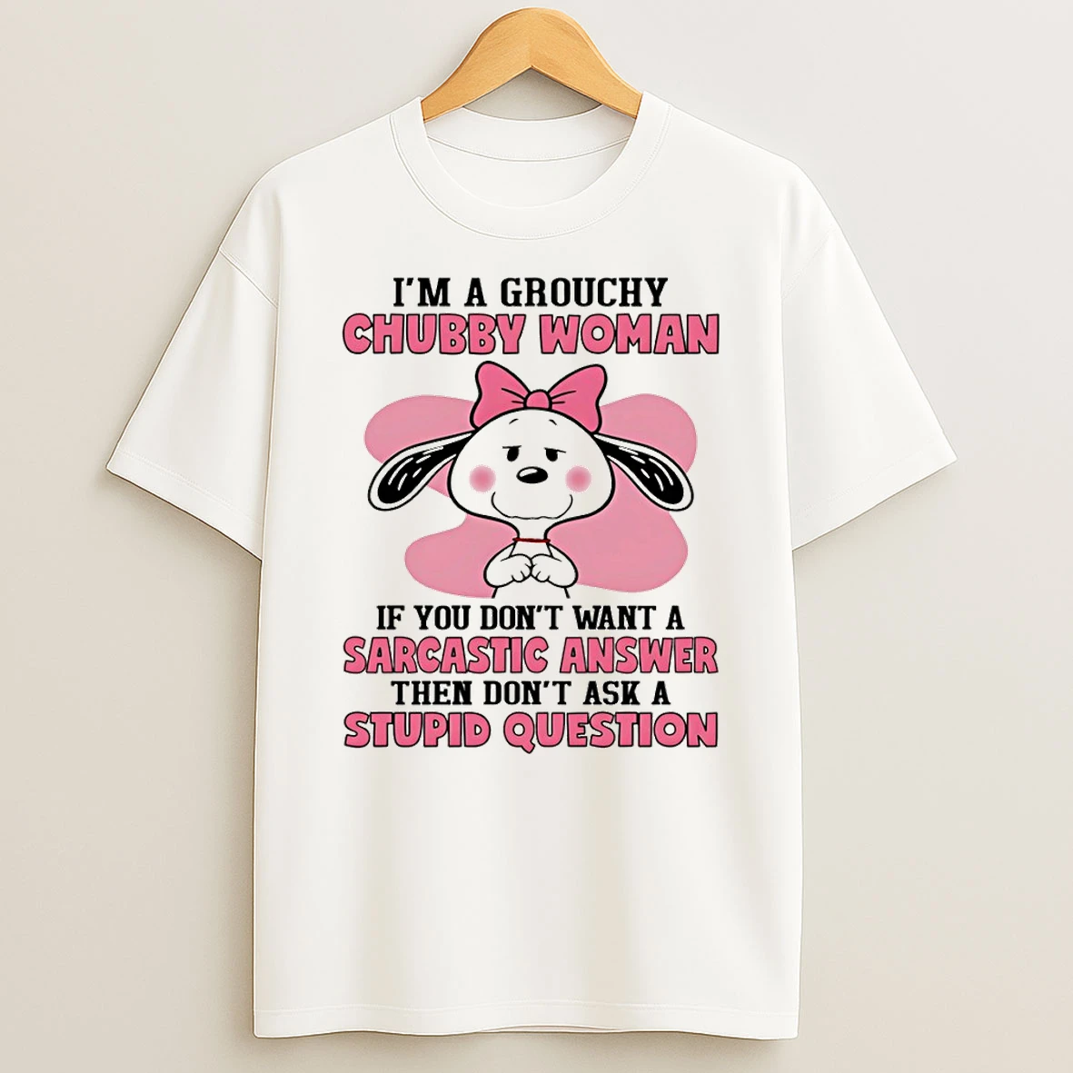 Snoopy Im A Grouchy Chubby Woman If You Dont Want A Sarcastic Answer Then Dont Ask A Stupid Question T Shirt