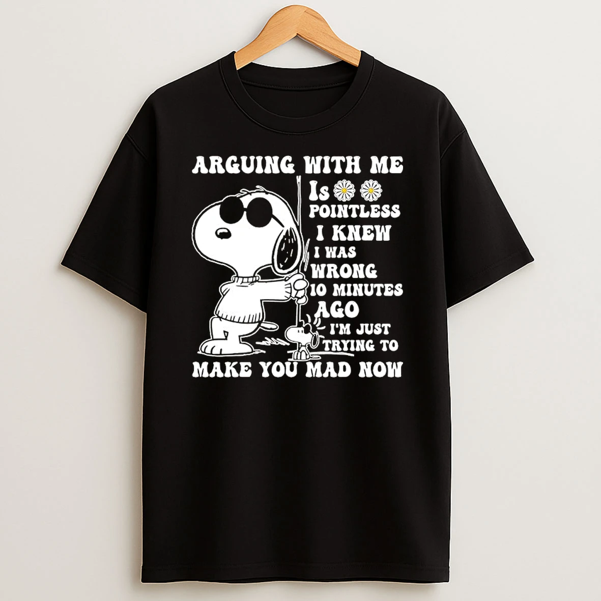 Snoopy Arguing With Me Is Pointless I Knew Was Wrong 10 Minutes Ago Im Just Trying To Make You Mad Now T Shirt