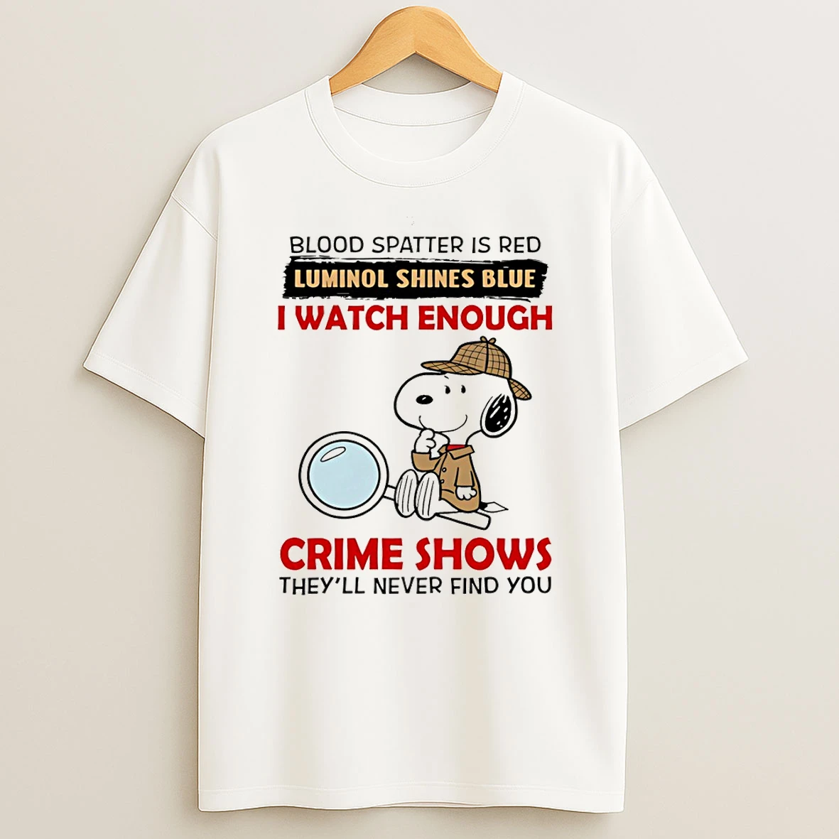 Snoopy Blood Spatter Is Red Luminol Shines Blue I Watch Enough Crime Shows Theyll Never Find You T Shirt