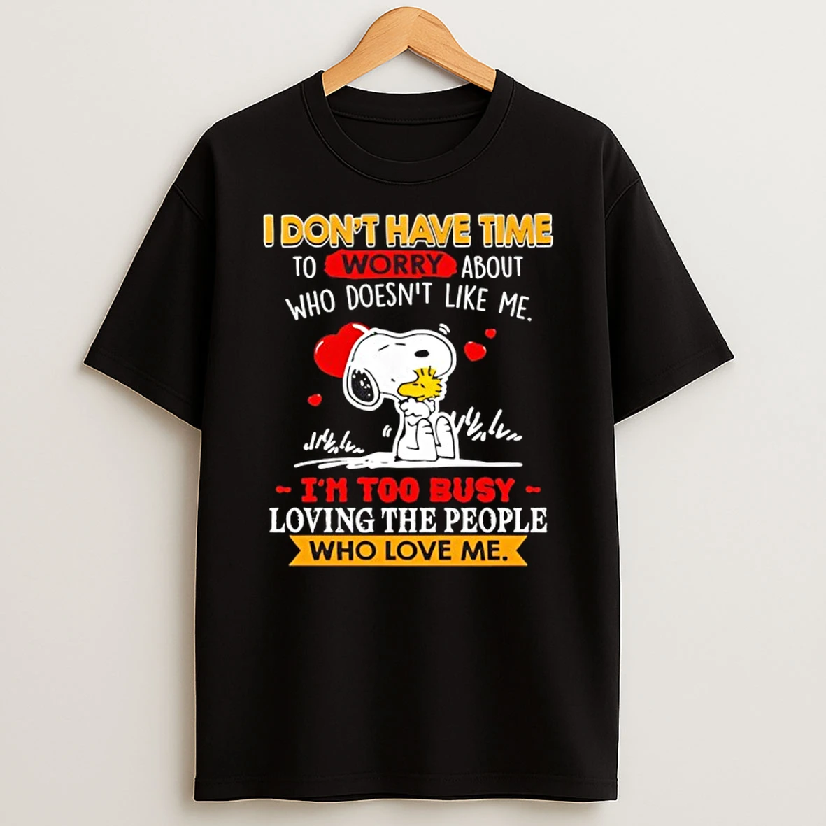 Snoopy I Dont Have Time To Worry About Who Doesnt Like Me Im Too Busy Loving Sthe People T Shirt