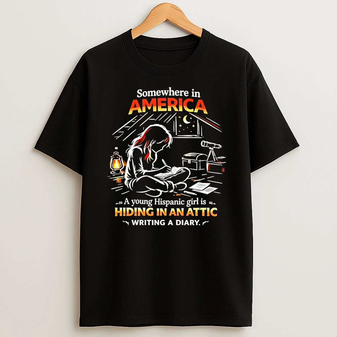 Somewhere In America A Young Hispanic Girl Is Hiding In An Attic Writing A Diary T Shirt