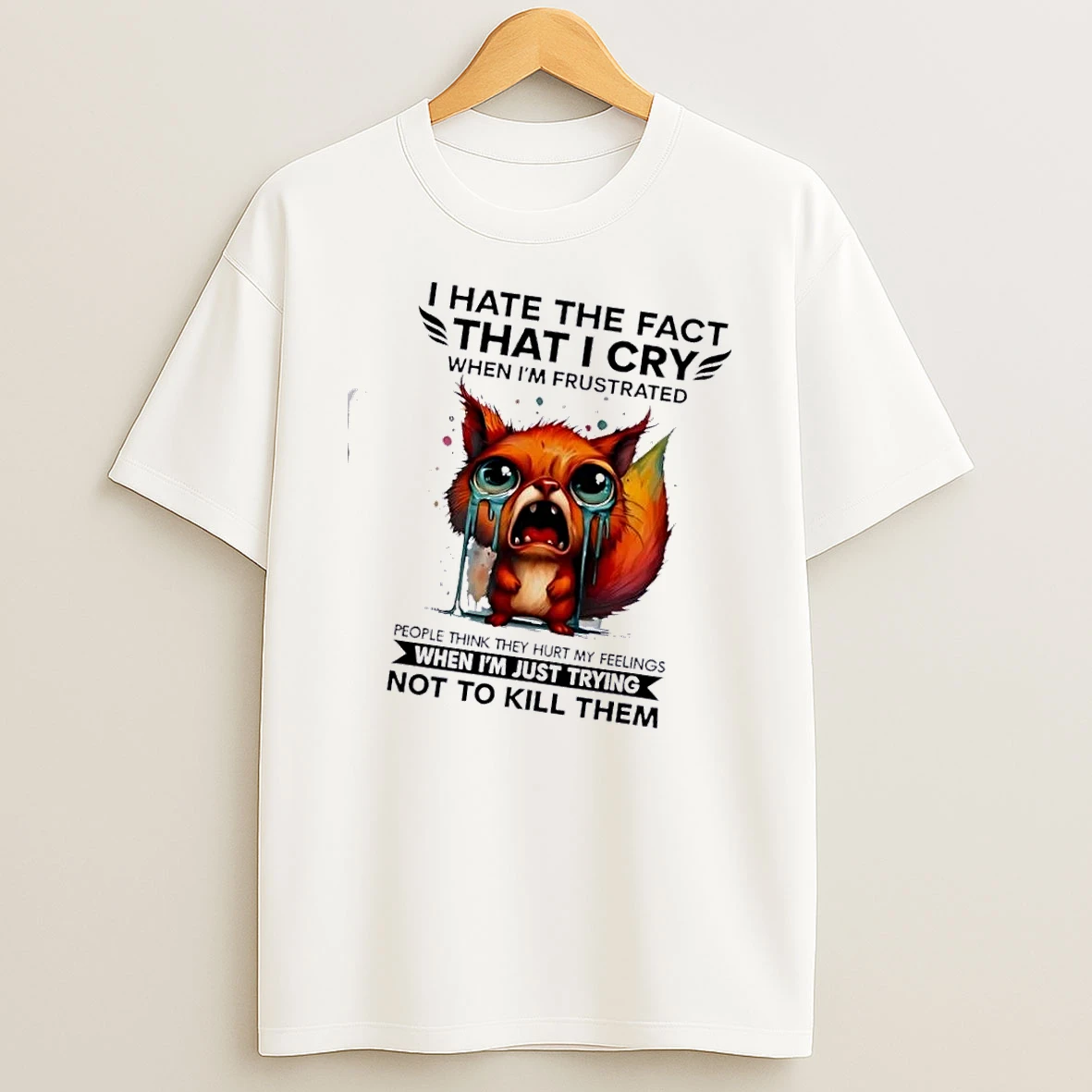 Squirrel I Hate The Fact That I Cry When Im Frustrated People Think They Hurt My Feelings When Im Just Trying Not To Kill Them T Shirt