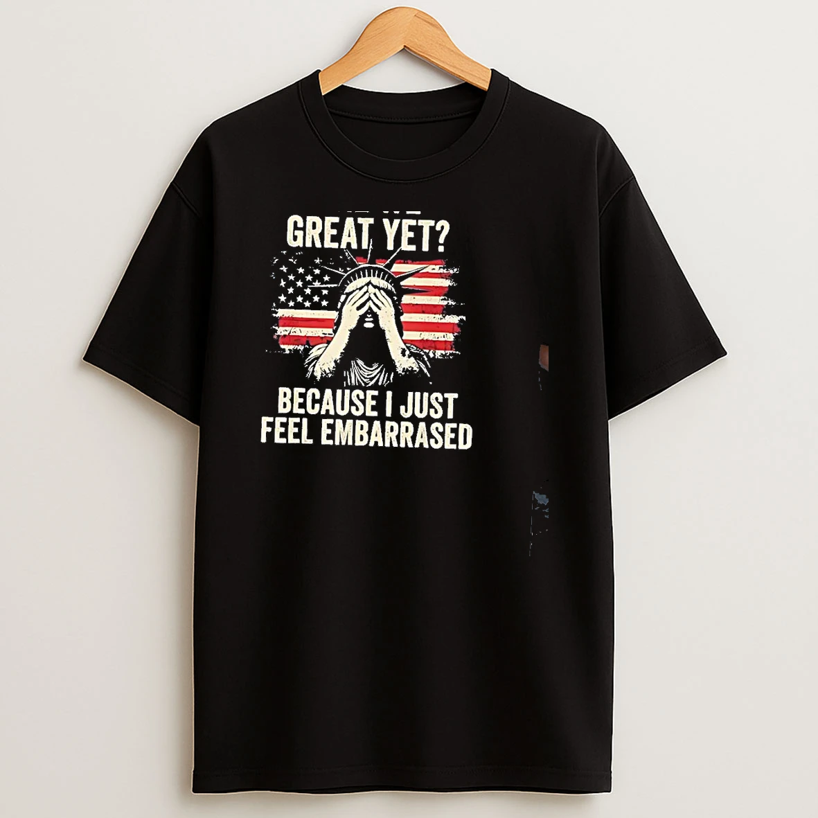 Statue Of Liberty Are We Great Yet Because I Just Feel Embarrassed Graphic T Shirt