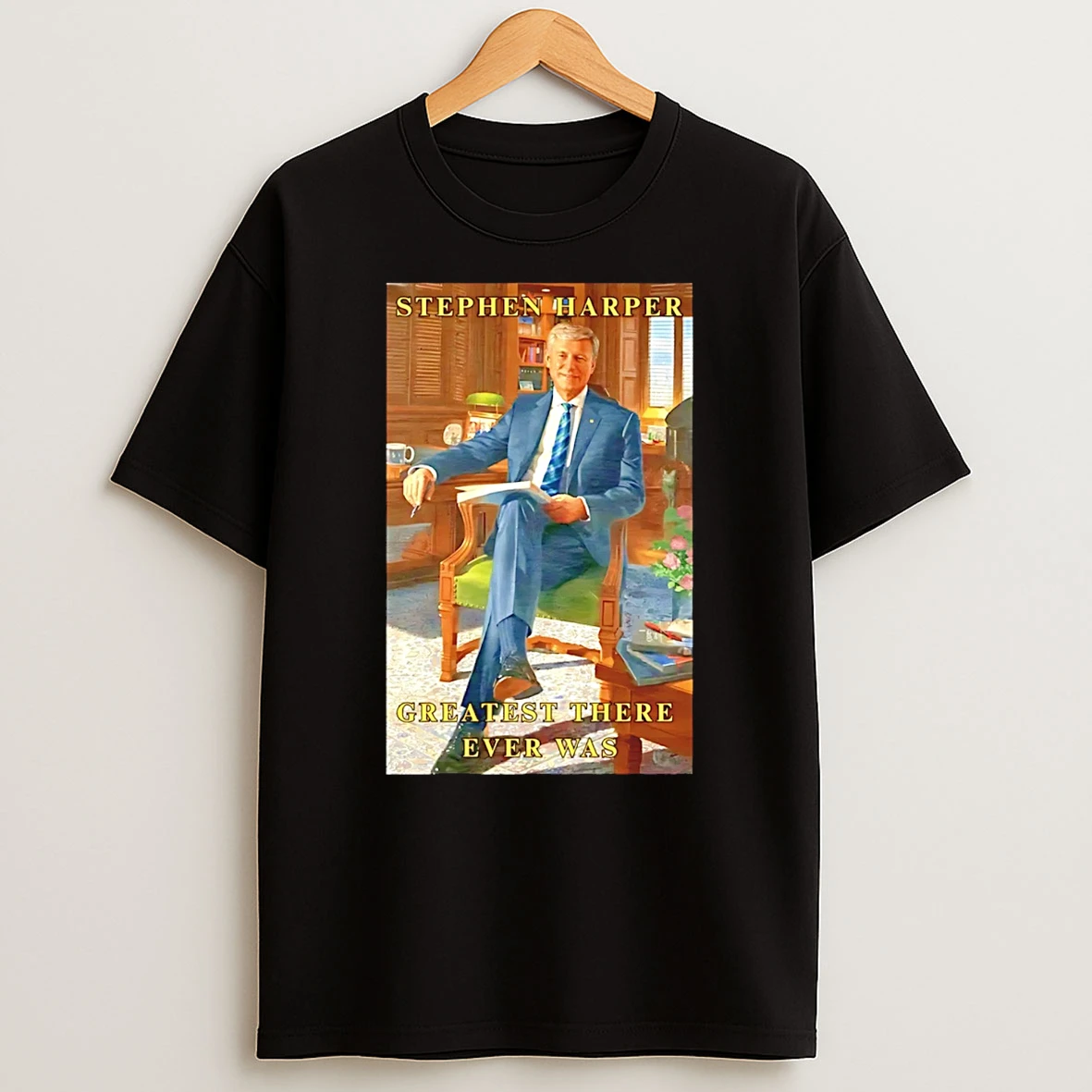 Stephen Harper Greatest There Ever Was T Shirt