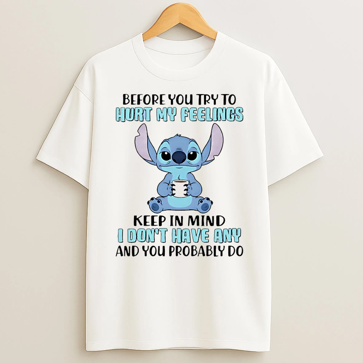 Stitch Before You Try To Hurt My Feeling Keep In Mind I Dont Have Any And You Probably Do T Shirt