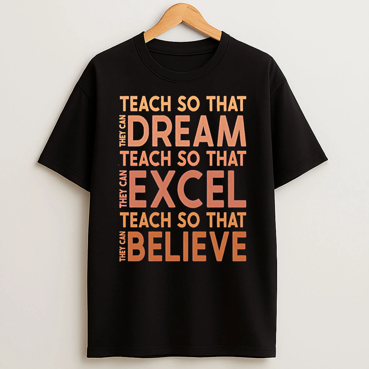 Teach So That They Can Dream Teach So That They Can Excel Teach So That They Can Believe T Shirt