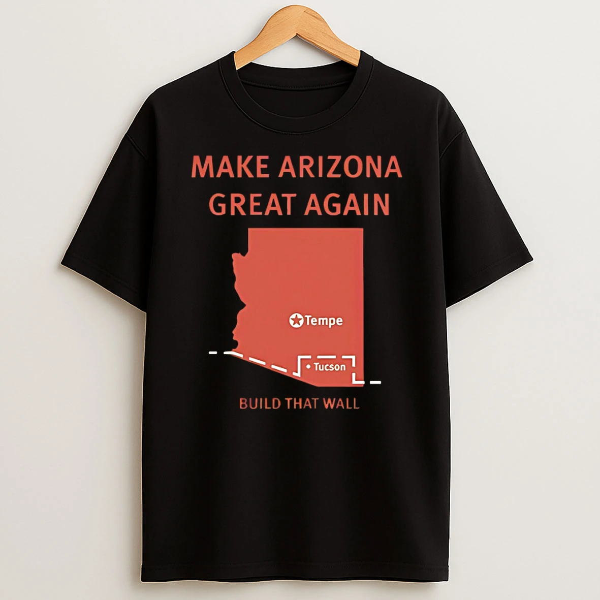 Tempe Tucson Make Arizona Great Again Build That Wall Map T Shirt