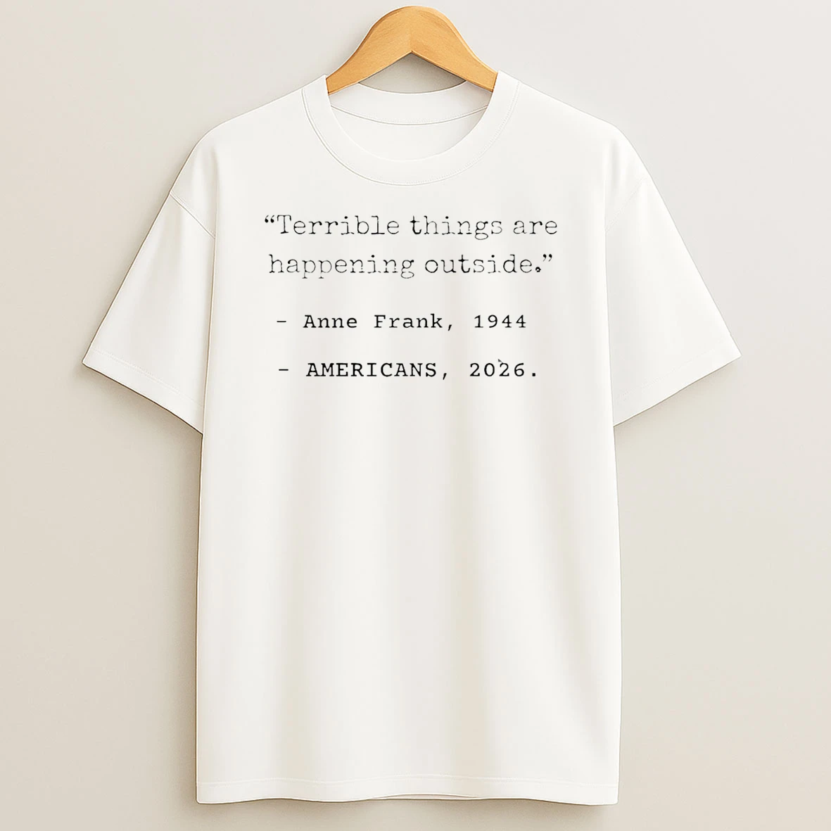 Terrible Things Are Happening Outside Anne Frank Quote T Shirt