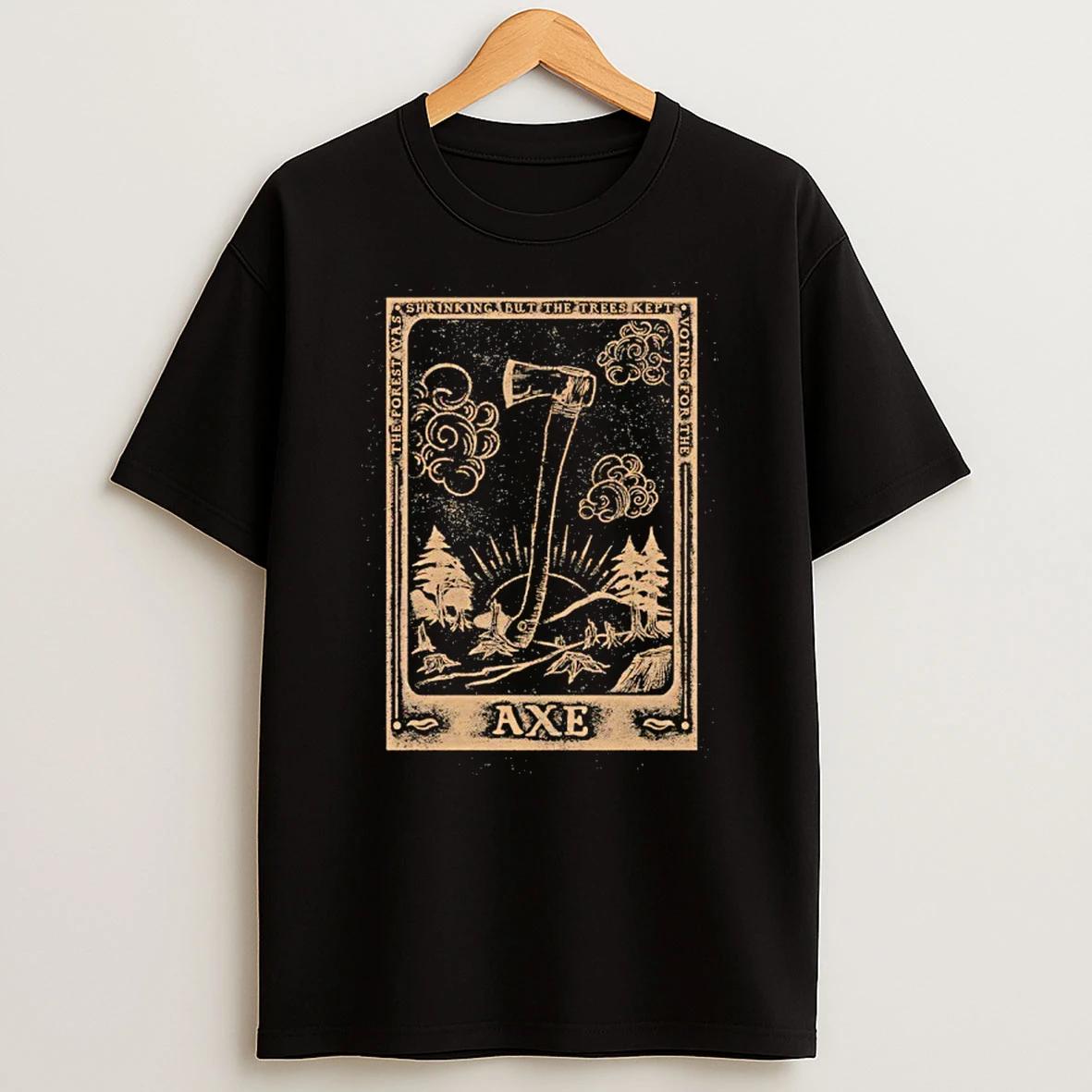 The Forest Was Shrinking But The Trees Kept Voting For The Axe T Shirt