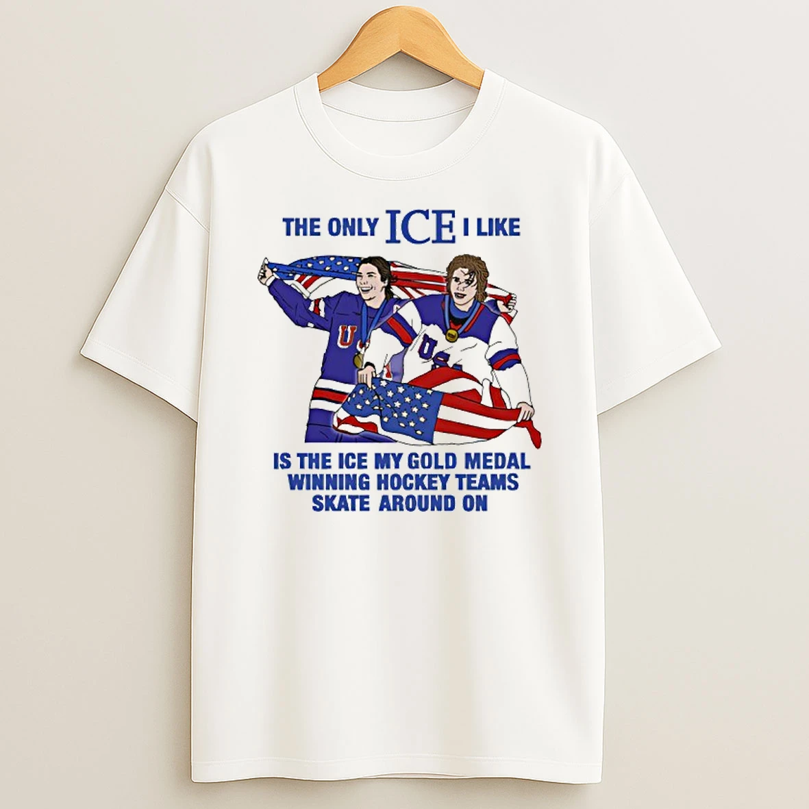 The Only Ice I Like Is The Ice My Gold Medal Winning Hockey Teams Skate Around On T Shirt