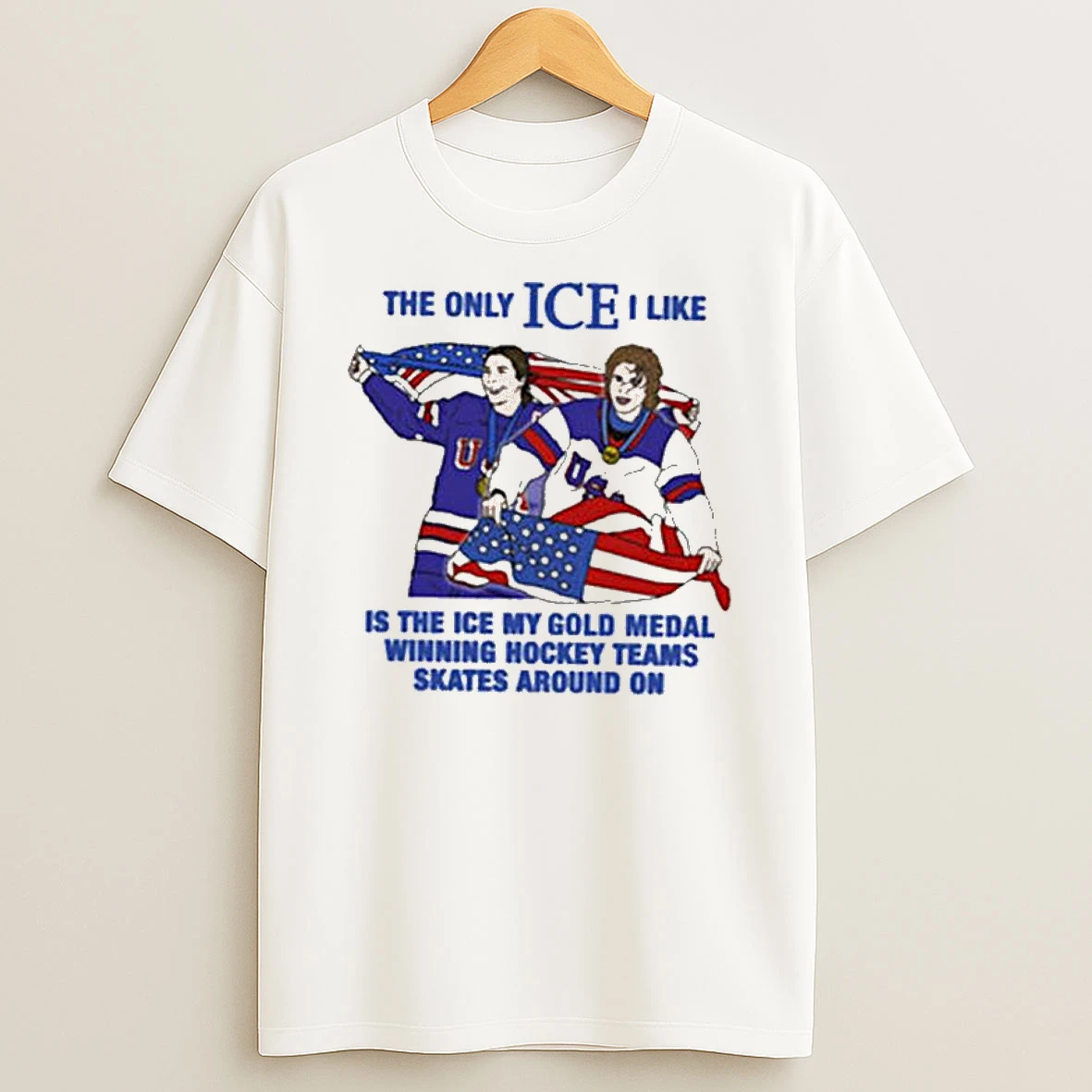 The Only Ice I Like Is The Ice My Gold Medal Winning Hockey Teams Skates Around On Men And Womens Hockey T Shirt