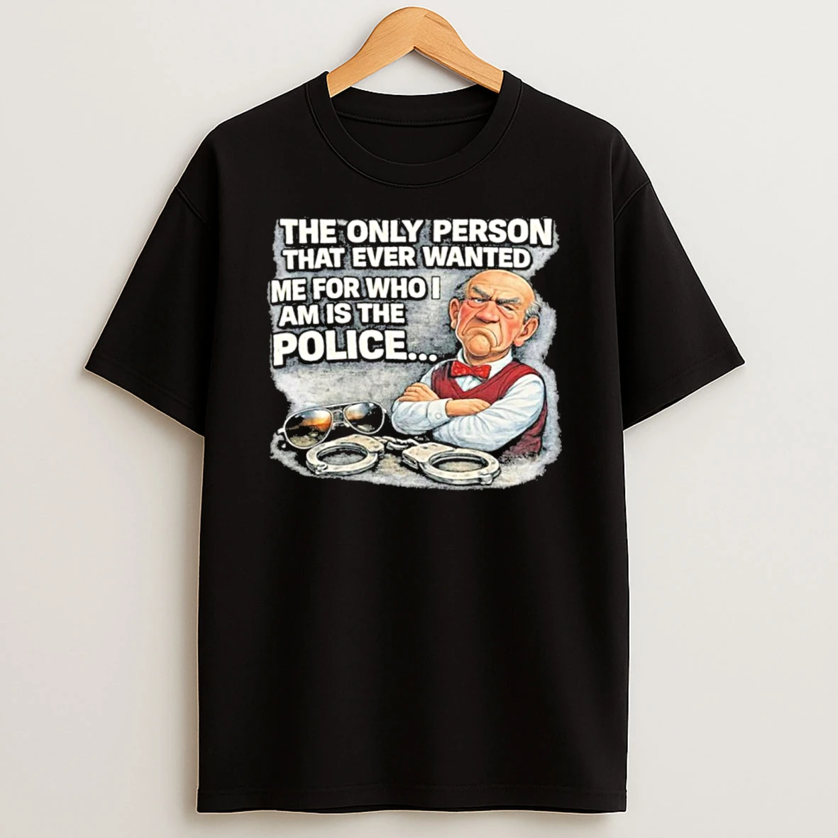 The Only Person That Ever Wanted Me For Who Am Is The Police T Shirt